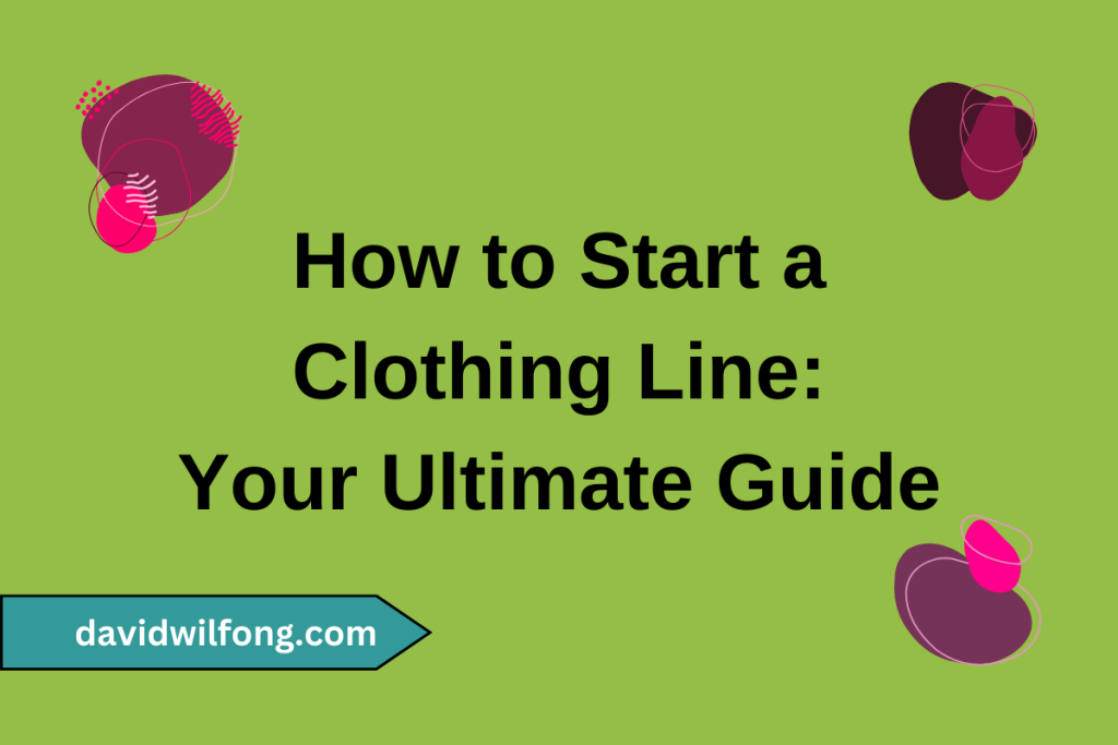 The Ultimate Guide On How To Start A Clothing Line (2024)